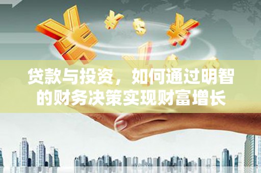 虾峙贷款与投资，如何通过明智的财务决策实现财富增长