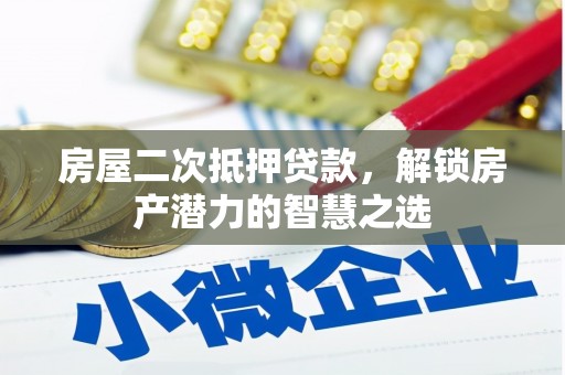墨玉房屋二次抵押贷款，解锁房产潜力的智慧之选