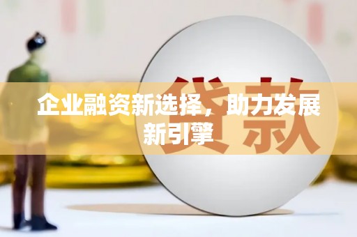威海企业融资新选择，助力发展新引擎