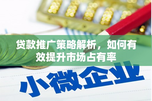 彬县贷款推广策略解析，如何有效提升市场占有率