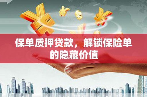 北关保单质押贷款，解锁保险单的隐藏价值