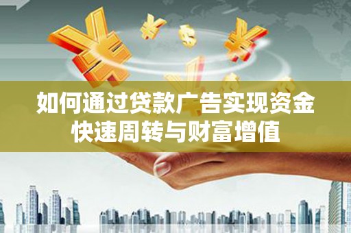 新营如何通过贷款广告实现资金快速周转与财富增值