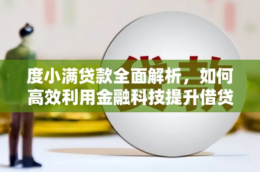 开阳度小满贷款全面解析，如何高效利用金融科技提升借贷体验