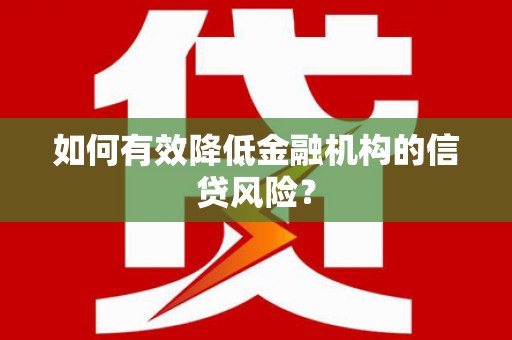 阿里山如何有效降低金融机构的信贷风险？