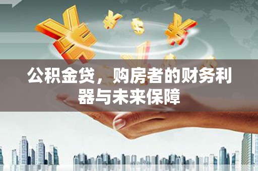 彝良公积金贷，购房者的财务利器与未来保障