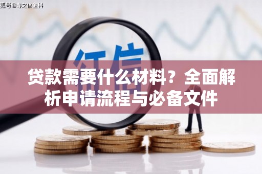 东乌旗贷款需要什么材料？全面解析申请流程与必备文件
