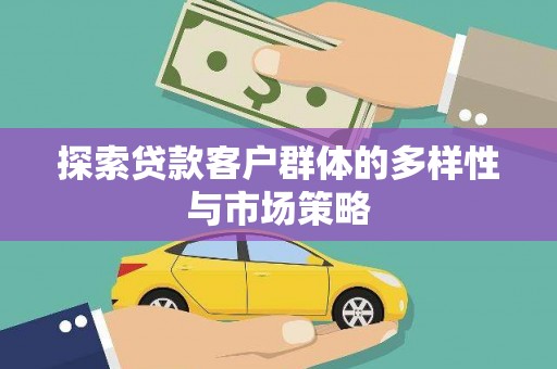 桐庐探索贷款客户群体的多样性与市场策略