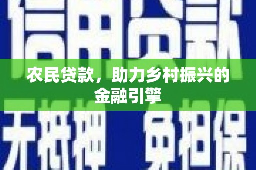 丰顺农民贷款，助力乡村振兴的金融引擎