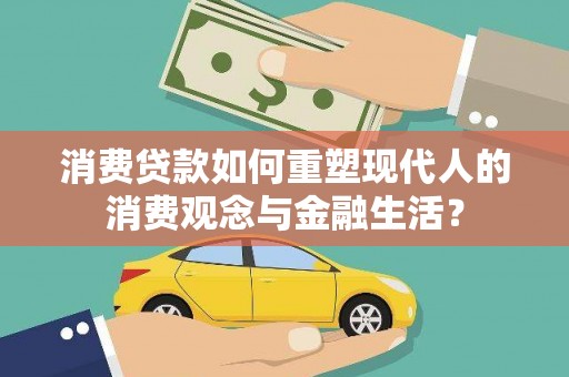 乡城消费贷款如何重塑现代人的消费观念与金融生活？