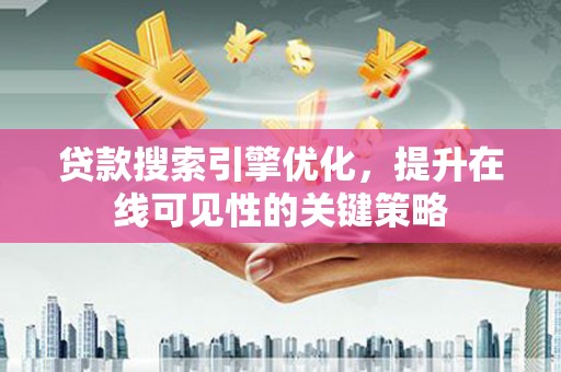 麦寮贷款搜索引擎优化，提升在线可见性的关键策略