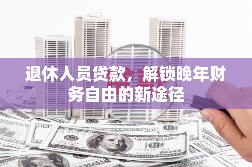 麟游退休人员贷款，解锁晚年财务自由的新途径