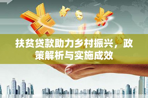 汇川扶贫贷款助力乡村振兴，政策解析与实施成效