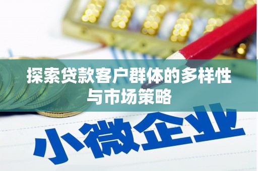 徐汇探索贷款客户群体的多样性与市场策略
