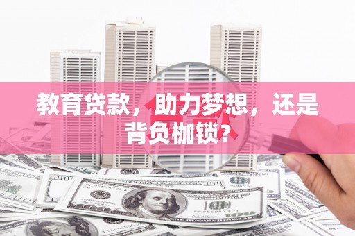 索县教育贷款，助力梦想，还是背负枷锁？
