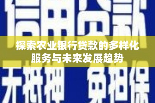 横栏探索农业银行贷款的多样化服务与未来发展趋势