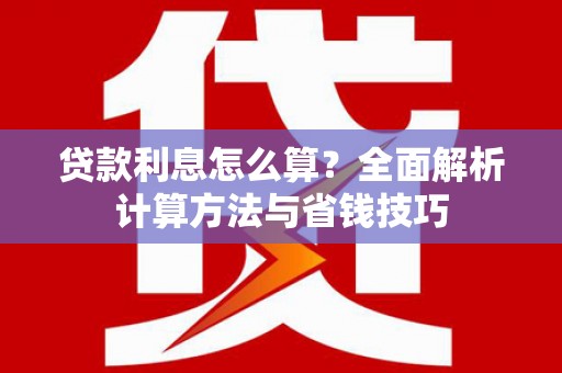 静海贷款利息怎么算？全面解析计算方法与省钱技巧