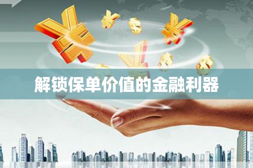 乌兰察布解锁保单价值的金融利器