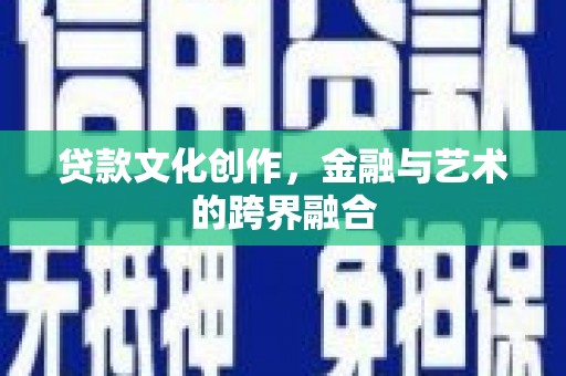 濠江贷款文化创作，金融与艺术的跨界融合
