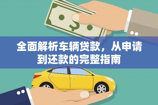 平远全面解析车辆贷款，从申请到还款的完整指南