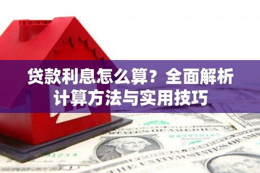 阆中贷款利息怎么算？全面解析计算方法与实用技巧