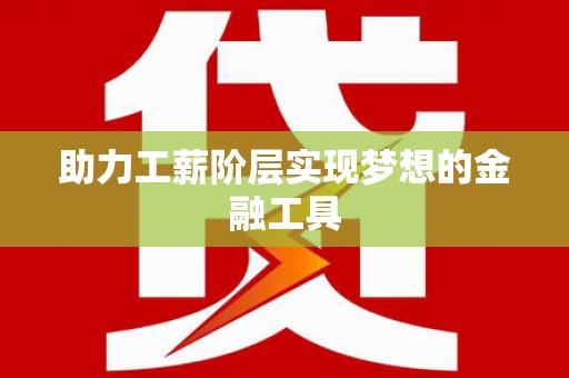 宁晋助力工薪阶层实现梦想的金融工具