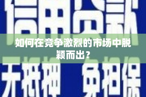 彬县如何在竞争激烈的市场中脱颖而出? 彬县如何在竞争激烈的市场中脱颖而出?